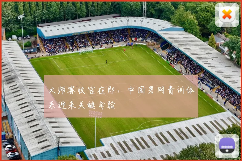 大师赛收官在即，中国男网青训体系迎来关键考验