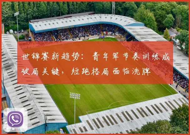 世锦赛新趋势：青年军节奏训练成破局关键，短跑格局面临洗牌