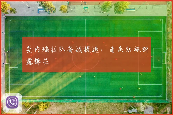 委内瑞拉队备战提速，南美劲旅渐露锋芒