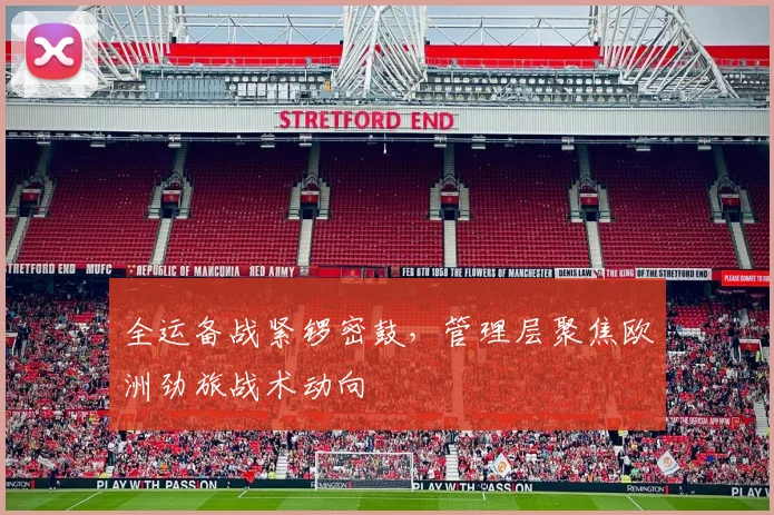 全运备战紧锣密鼓，管理层聚焦欧洲劲旅战术动向